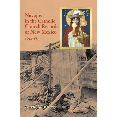 Navajos in the Catholic Church Records of New Mexico, 1694-1875, Third Edition