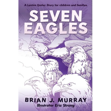 Seven Eagles: A Lenten Easter Story for children and families