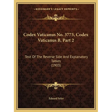 Codex Vaticanus No. 3773, Codex Vaticanus B, Part 2: Text Of The Reverse Side And Explanatory Tables (1903)