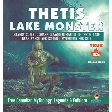 Thetis Lake Monster - Silvery Scaled, Sharp Clawed Humanoid of Thetis Lake near Vancouver Island Mythology for Kids True Canadian Mythology, Legends &