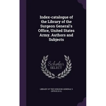 Index-catalogue of the Library of the Surgeon General's Office, United States Army. Authors and Subjects