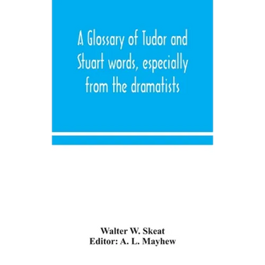 A Glossary Of Tudor And Stuart Words, Especially From The Dramatists