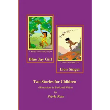 Blue Jay Girl and Lion Singer: Two Stories for Children -Illustrations in Black and White