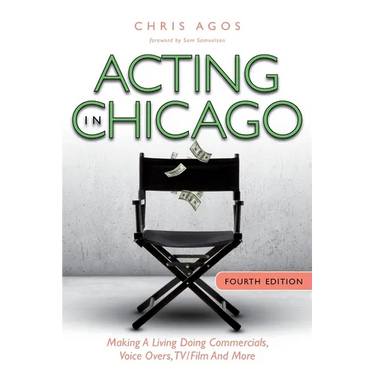 Acting In Chicago, 4th Ed: Making A Living Doing Commercials, Voice Over, TV/Film And More
