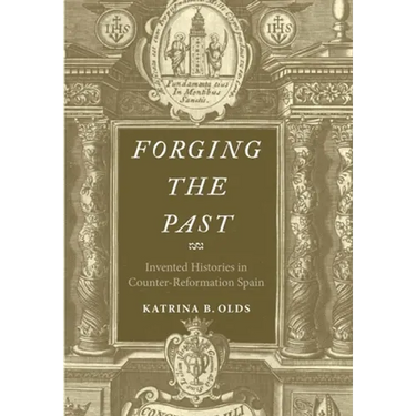 Forging the Past: Invented Histories in Counter-Reformation Spain