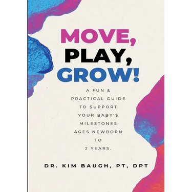 Move, Play, Grow!: A Fun & Practical Guide to Support Your Baby's Milestones Ages Newborn to 2 Years