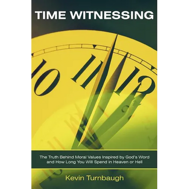 Time Witnessing: The Truth Behind Moral Values Inspired by God's Word and How Long You Will Spend in Heaven or Hell