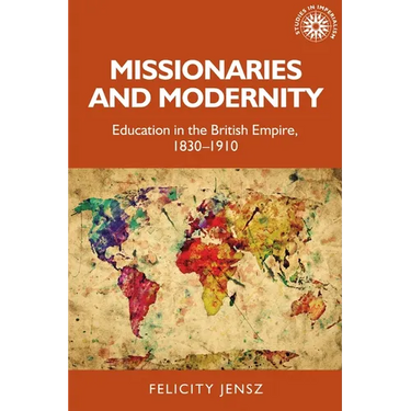 Missionaries and Modernity: Education in the British Empire, 1830-1910