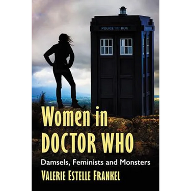 Women in Doctor Who: Damsels, Feminists and Monsters