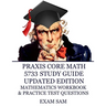 Praxis Core Math 5733 Study Guide Updated Edition: with Mathematics Workbook and Practice Tests - Academic Skills for Educators