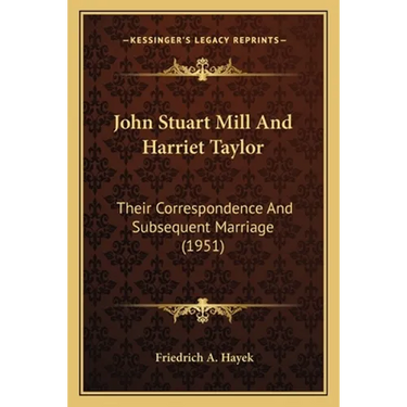 John Stuart Mill And Harriet Taylor: Their Correspondence And Subsequent Marriage (1951)