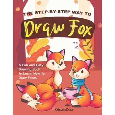 The Step-by-Step Way to Draw Fox: A Fun and Easy Drawing Book to Learn How to Draw Foxes