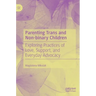 Parenting Trans and Non-Binary Children: Exploring Practices of Love, Support, and Everyday Advocacy