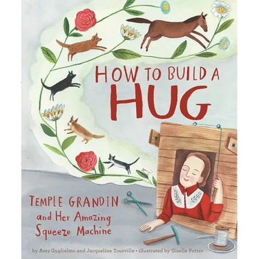 How to Build a Hug: Temple Grandin and Her Amazing Squeeze Machine