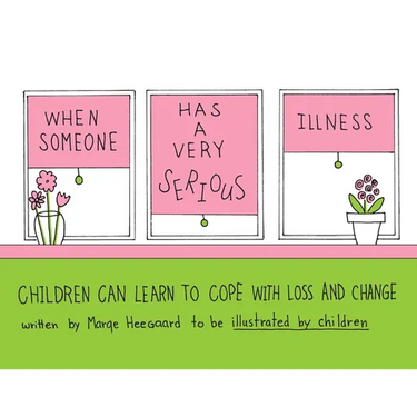 When Someone Has a Very Serious Illness: Children Can Learn to Cope with Loss and Change