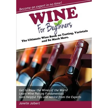 Wine for Beginners: The Ultimate Wine Book on Tasting, Varietals, and So Much More