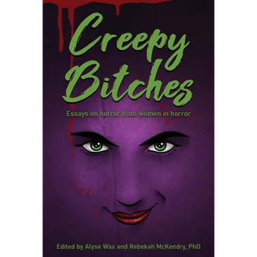 Creepy Bitches: Essays On Horror From Women In Horror