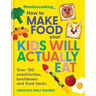Emily's Cooking: How to Make Food Your Kids Will Actually Eat: Over 100 Snacktivities, Lunchboxes and Food Hacks