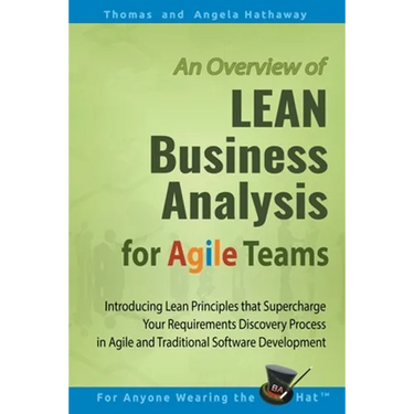LEAN Business Analysis for Agile Teams: Introducing Lean Principles that Supercharge Your Requirements Discovery Process in Agile and Traditional Soft