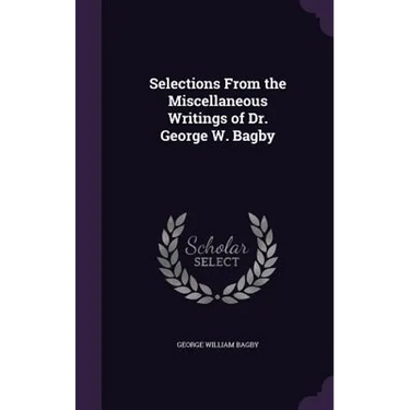 Selections From the Miscellaneous Writings of Dr. George W. Bagby