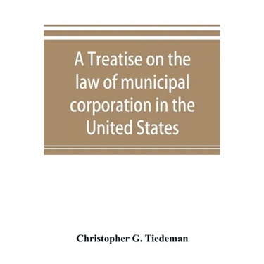 A treatise on the law of municipal corporation in the United States