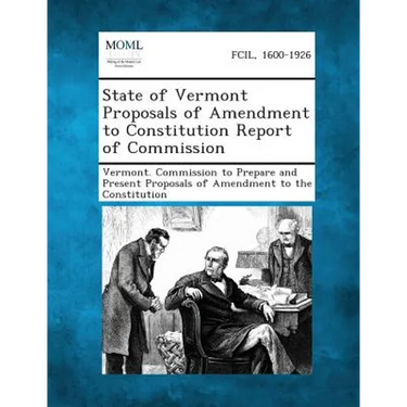 State of Vermont Proposals of Amendment to Constitution Report of Commission