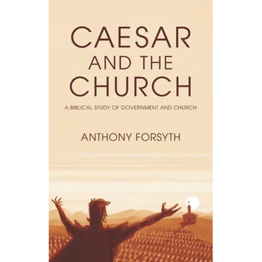 Caesar and the Church: A Biblical Study of Government and Church