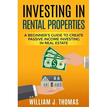 Investing in Rental Properties: A Beginner's Guide to Create Passive Income Investing in Real Estate