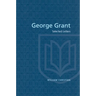 George Grant: Selected Letters