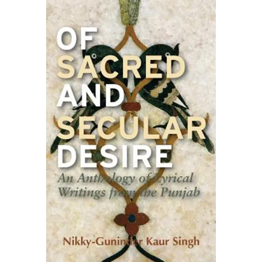 Of Sacred and Secular Desire: An Anthology of Lyrical Writings from the Punjab