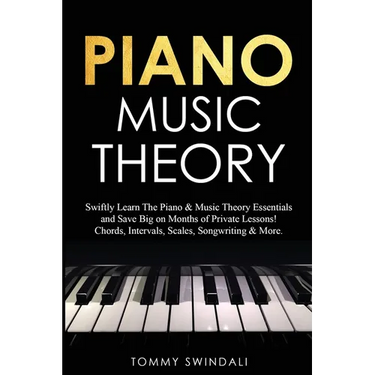 Piano Music Theory: Swiftly Learn The Piano & Music Theory Essentials and Save Big on Months of Private Lessons! Chords, Intervals, Scales, Songwritin