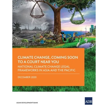 Climate Change, Coming Soon to a Court Near You: National Climate Change Legal Frameworks in Asia and the Pacific