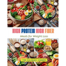 High Protein High Fiber Meals for Weight Loss: Achieve Your Weight Loss Goals with Hearty, Protein-Packed Meals That Keep You Full Longer