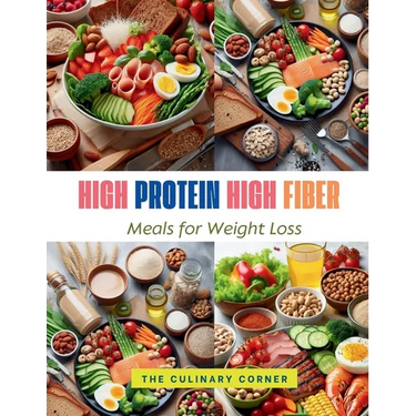 High Protein High Fiber Meals for Weight Loss: Achieve Your Weight Loss Goals with Hearty, Protein-Packed Meals That Keep You Full Longer