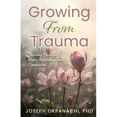 Growing from Trauma: Thriving Through Hope, Resilience, and Compassion