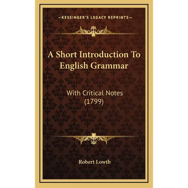 A Short Introduction To English Grammar: With Critical Notes (1799)