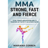 MMA STRONG, FAST And FIERCE: A 30 DAY STRENGTH AND NUTRITION GUIDE TO TRANSFORM ANY FIGHTER INTO An ULTIMATE FIGHTER