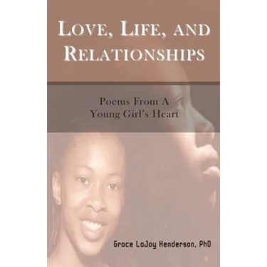 Love, Life and Relationships: Poems from a Young Girl's Heart