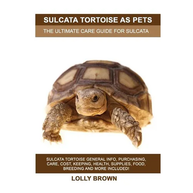 Sulcata Tortoise as Pets: Sulcata Tortoise General Info, Purchasing, Care, Cost, Keeping, Health, Supplies, Food, Breeding and More Included! Th