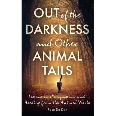 Out of the Darkness and Other Animal Tails: Lessons in Compassion and Healing from the Animal World