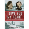 I Give You My Heart: A True Story of Courage and Survival