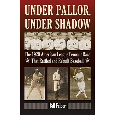 Under Pallor, Under Shadow: The 1920 American League Pennant Race That Rattled and Rebuilt Baseball