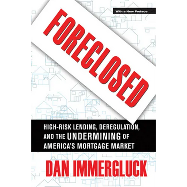 Foreclosed: High-Risk Lending, Deregulation, and the Undermining of America's Mortgage Market
