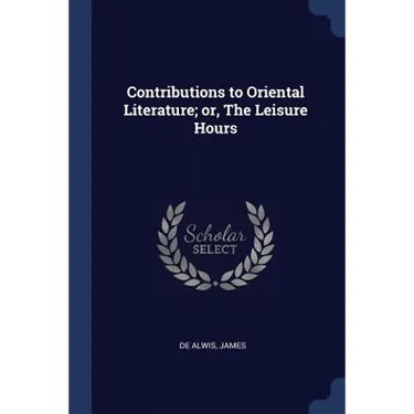 Contributions to Oriental Literature; or, The Leisure Hours