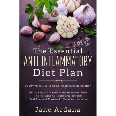 Anti Inflammatory Diet For Beginners - The Essential Anti-Inflammatory Diet Plan: 10 Day Meal Plan To Complete Immune Restoration