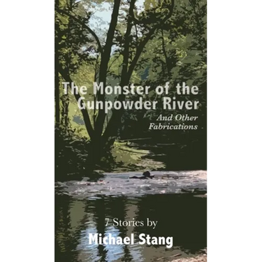 The Monster of the Gunpowder River: And Other Fabrications