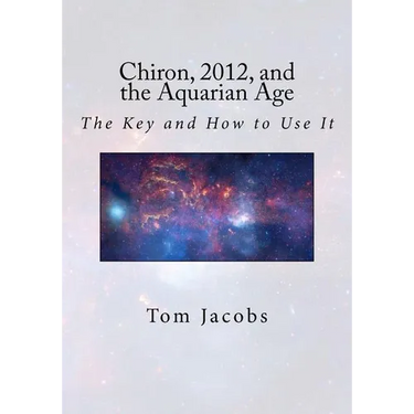 Chiron, 2012, and the Aquarian Age: The Key and How to Use It