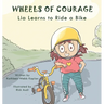 Wheels of Courage: Lia Learns to Ride a Bike