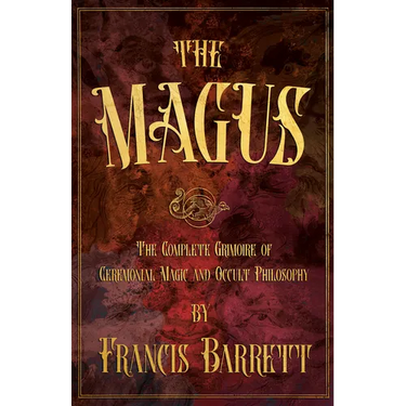 The Magus: The Complete Grimoire of Ceremonial Magic and Occult Philosophy