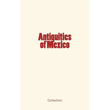 Antiquities of Mexico